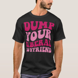 Dump Your Liberale Boyfriend Funny Sprichwort Wome T-Shirt