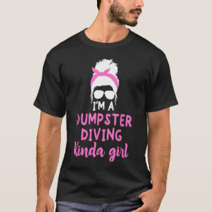 Dumpster Diving Kinda Girl Funny Dumping Fun E T-Shirt