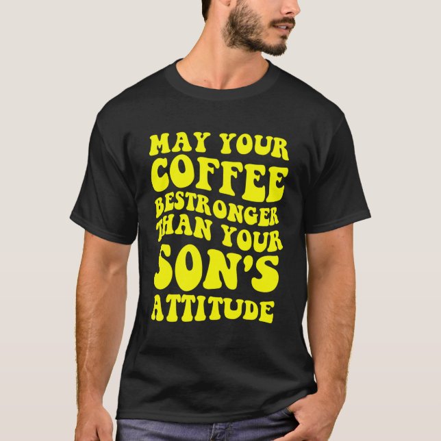 Dürfte dein Kaffee stärker sein als dein Sohn. T-Shirt (Vorderseite)