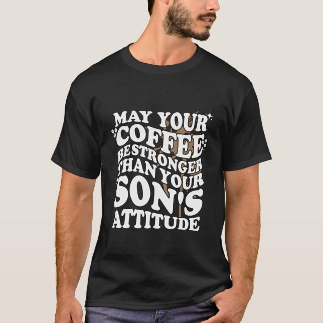 Dürfte dein Kaffee stärker sein als Son's Attitude T-Shirt (Vorderseite)