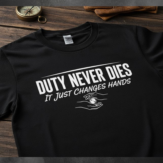 Duty Never Dies — It Just Changes Hands T-Shirt (Von Creator hochgeladen)