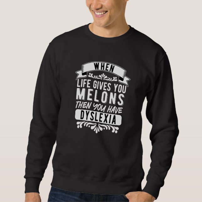 Dyslexia Dyslexic When Life Gives You Melons   Sweatshirt (Vorderseite)