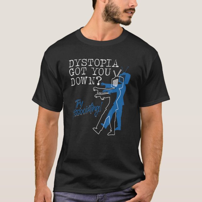 Dystopian Got You Down Try Dissociating   T-Shirt (Vorderseite)
