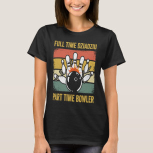 Dziadziu Full Time Dziadziu Part Time Bowler Poli T-Shirt