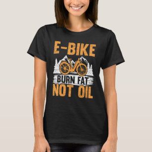 E Bike Brennen Fett nicht Öl Elektrisches Fahrrad  T-Shirt