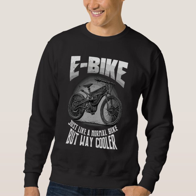 E Bike Just Like A Normal Bike But Way Cooler Sweatshirt (Vorderseite)