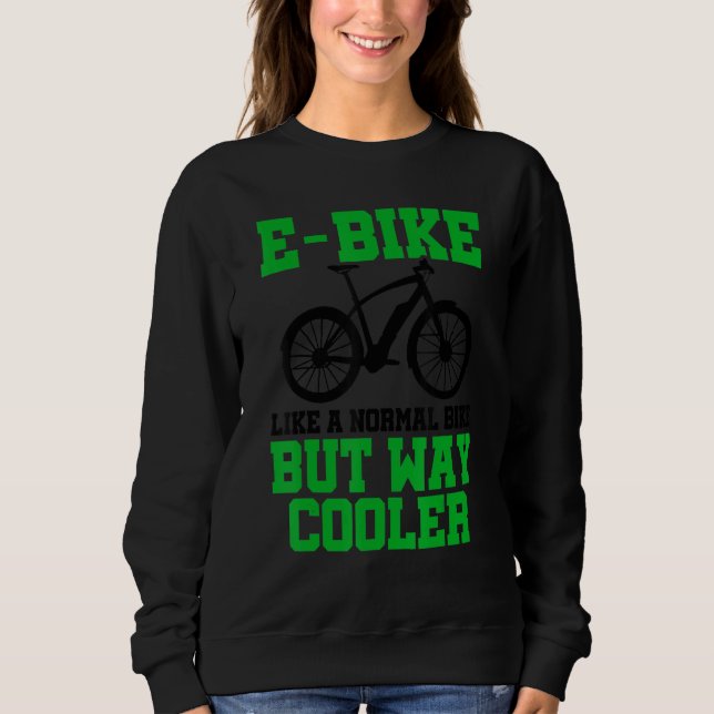 E Bike Like A Normal Bike But Way Cooler E Bike Mo Sweatshirt (Vorderseite)
