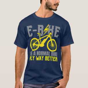 E-Bike wie ein normales Bike nur viel besser elekt T-Shirt