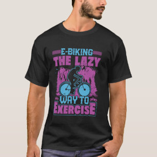 E-BIKING, DER FAULE WEG ZUM TRAINIEREN E-Bike Lust T-Shirt