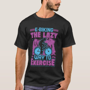 E-BIKING, DER FAULE WEG ZUM TRAINIEREN E-Bike Lust T-Shirt