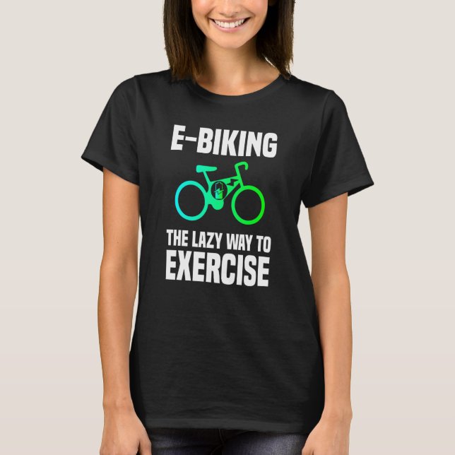 E Biking  Lazy Exercise E Bike Joke E Biker T-Shirt (Vorderseite)