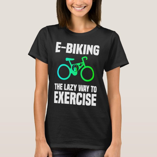 E Biking   Lazy Exercise E Bike Joke E Biker T-Shirt (Vorderseite)