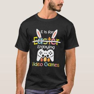 E Is For Enjoying Video Games. Funny Easter Video T-Shirt