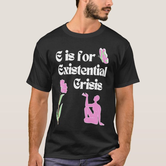 E is for Existential Crisis Existentialism Philoso T-Shirt (Vorderseite)