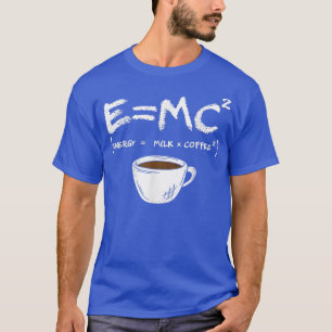 E = MC2 Energy Milk Kaffee Funny Science Coffee T-Shirt