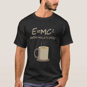 E=MC2 Funny Science Coffee Energy Milk Coffee Gift T-Shirt