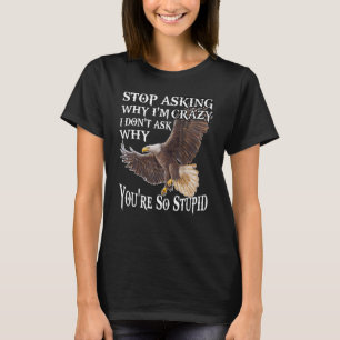 Eagle Warum Frag, warum ich verrückt bin, Frage ic T-Shirt