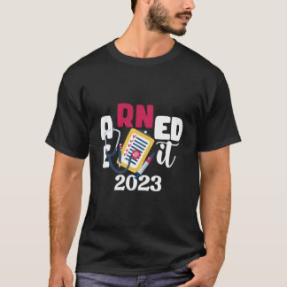 Earned It 2023 For Nurse Graduation Or Rn Lpn Clas T-Shirt