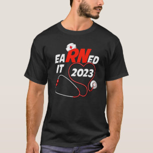 Earned It Nurse Graduation 2023 Nursing Grad Stude T-Shirt