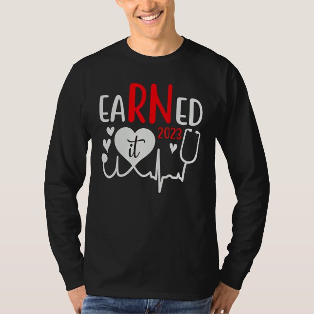 Earned It Nurse Graduation 2023 Nursing Grad Stude T-Shirt (Vorderseite)