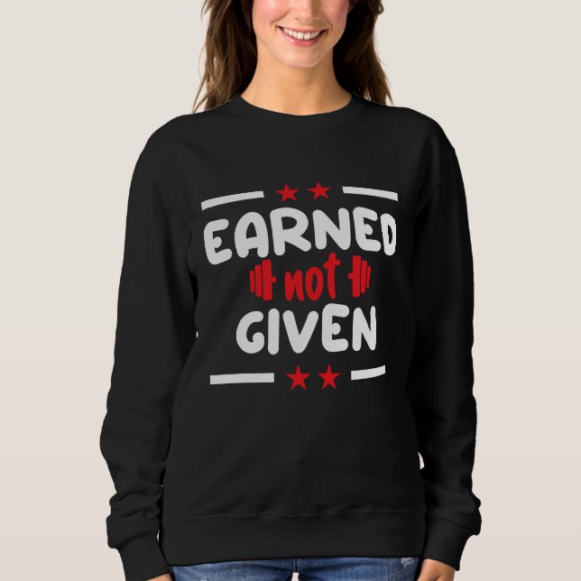 Earned Not Given Sports Fitness Workout Weightlift Sweatshirt (Vorderseite)