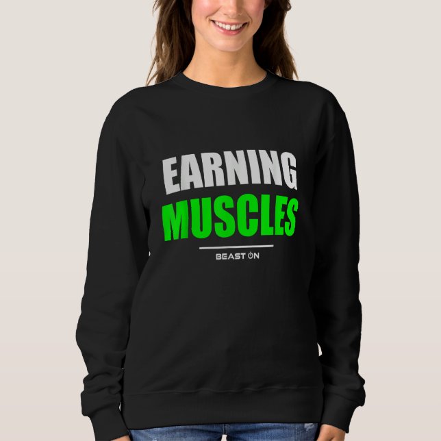 Earning Muscles Gym Fitness Workout Bodybuilding G Sweatshirt (Vorderseite)