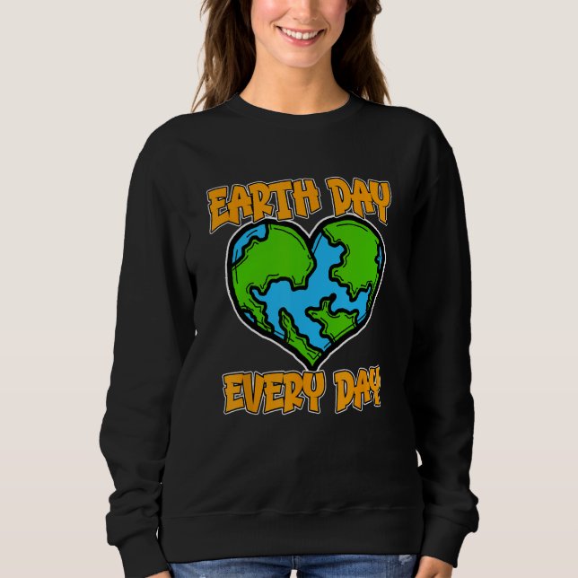 Earth Day Every Day Earth Day Everyday Save Our Pl Sweatshirt (Vorderseite)