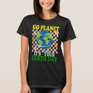 Earth Day Go planet Es ist Ihr Erdatentag Niedlich T-Shirt