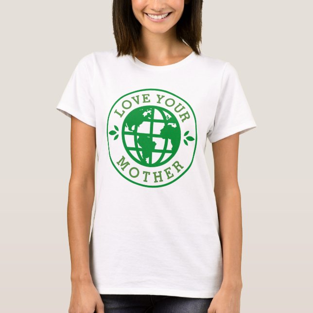Earth Day } Liebe Your Mother T-Shirt (Vorderseite)