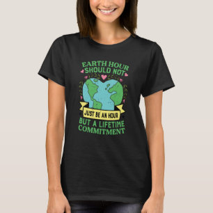 Earth Hour sollte nicht nur eine Stunde sein, sond T-Shirt