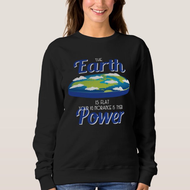 Earth Is Flat Outfit Ignorance Is Their Power Flat Sweatshirt (Vorderseite)
