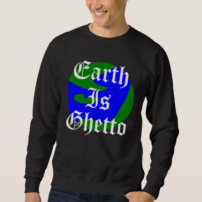 Earth Is Ghetto Planet Sweatshirt (Vorderseite)