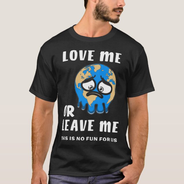 Earth Love Me or Leave Me Climate Change Ground Wa T-Shirt (Vorderseite)