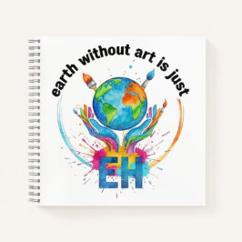 Earth Without Art Is Just eh creative artist gift Notizbuch