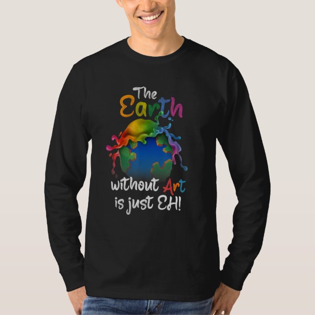 Earth Without Art Is Just Eh - Earth Day - Planet  T-Shirt (Vorderseite)