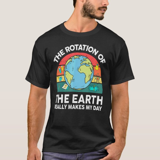 Earth's Rotation Makes My Day Astronomy Space Scie T-Shirt (Vorderseite)