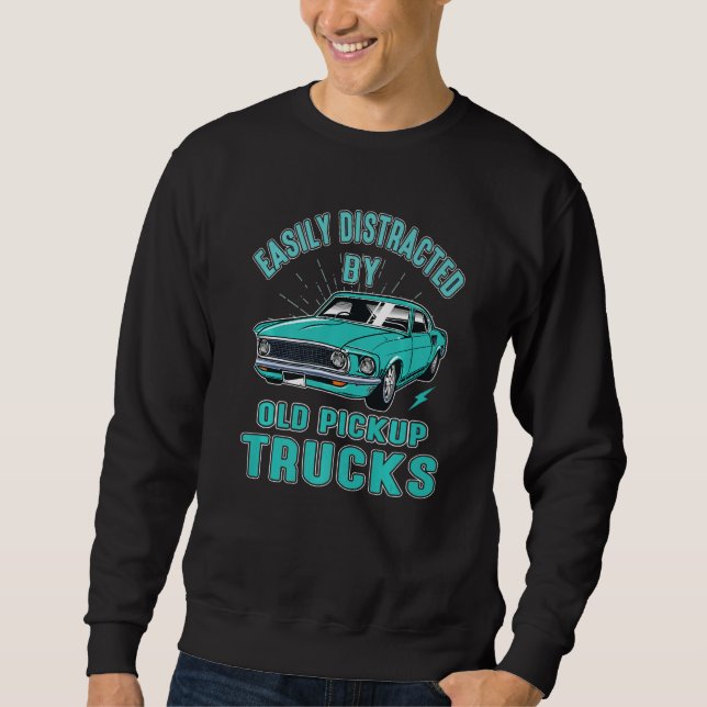 Easily Distracted By Old Pickup Trucks Driving Tru Sweatshirt (Vorderseite)