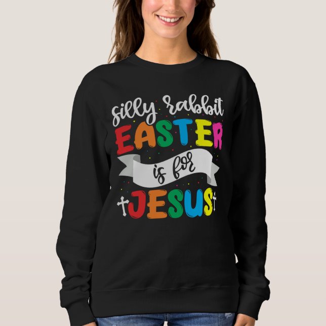 Easter Christian Silly Rabbit Easter Is For Jesus Sweatshirt (Vorderseite)