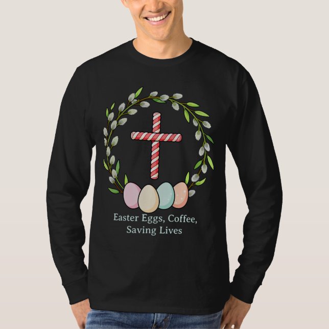 Easter Eggs, Coffee, Saving Lives – Christian Nurs T-Shirt (Vorderseite)