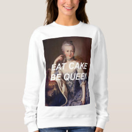 Eat Cake Be Queen Marie Antoinette Sweatshirt