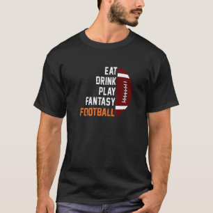 "Eat Drink Play Fantasy Football Fantasy Football" T-Shirt