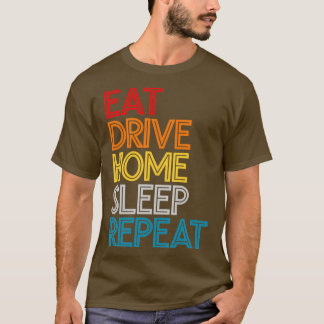 Eat Drive Zuhause Sleep Wiederholen Funny Zitat T-Shirt