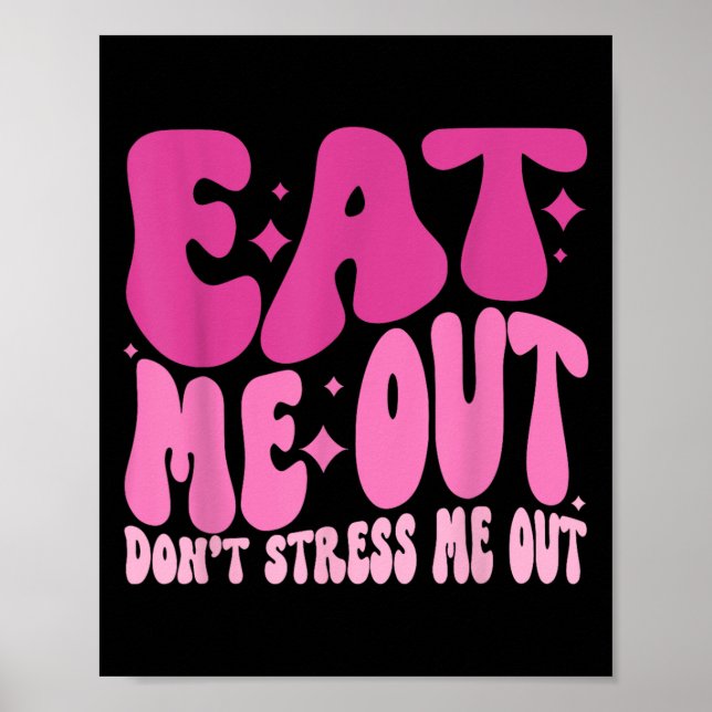 Eat Me Out Don’t Stress Me Out Apparel  Poster (Vorne)