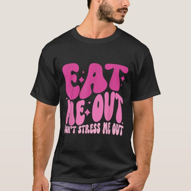Eat Me Out Don’t Stress Me Out Apparel  T-Shirt (Vorderseite)