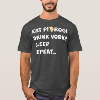 EAT PIEROGI DRINK VODKA SLEEP WIEDERHOLEN Polen Ge T-Shirt