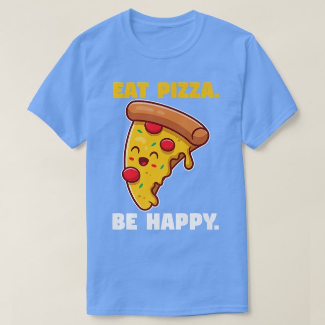 Eat pizza be happy  T-Shirt (Design vorne)