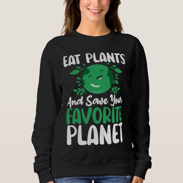 Eat Plants And Support Earths Day Save Planet Sweatshirt (Vorderseite)