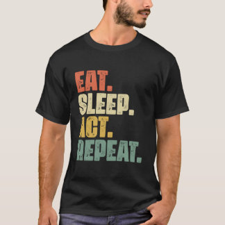 Eat Sleep Act Wiederholung Broadway Drama Schauspi T-Shirt