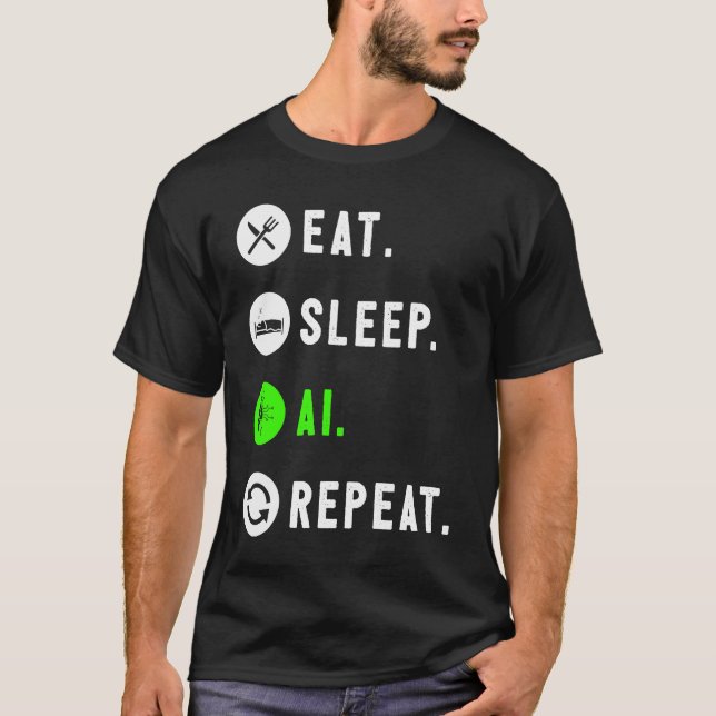 Eat Sleep AI Repeat For AI I T-Shirt (Vorderseite)