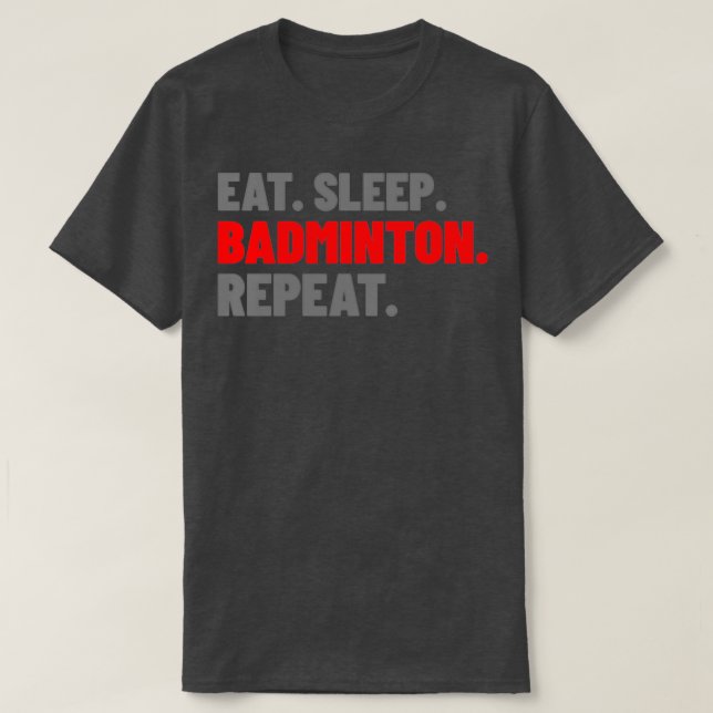 Eat Sleep Badminton Wiederholung neu geordnete Typ T-Shirt (Design vorne)